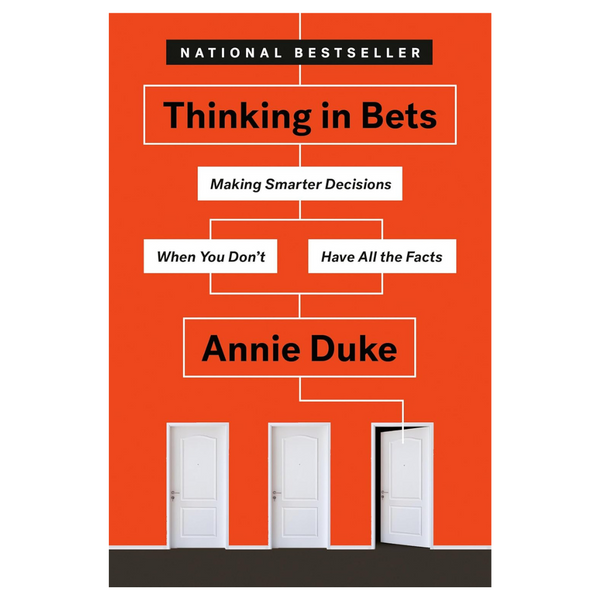 Thinking in Bets: Making Smarter Decisions When You Don't Have All the Facts